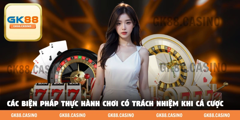 Các biện pháp thực hành chơi có trách nhiệm khi cá cược