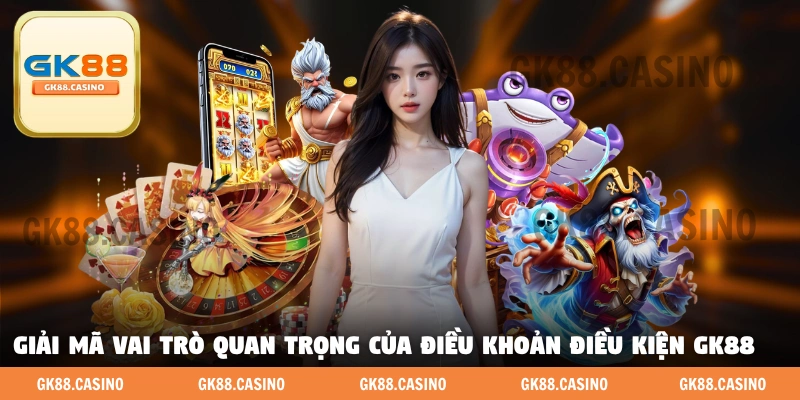 Giải mã vai trò quan trọng của điều khoản và điều kiện GK88