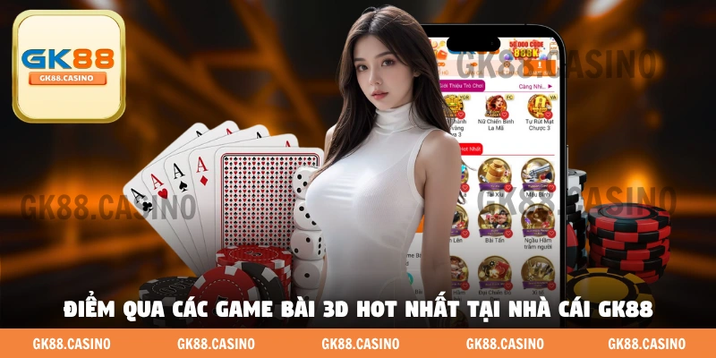 Điểm qua các game bài 3D hot nhất tại nhà cái GK88