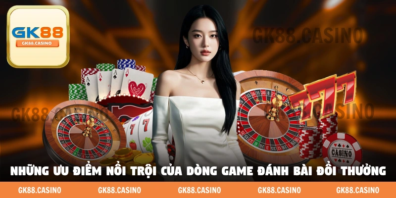 Những ưu điểm nổi trội của dòng game đánh bài đổi thưởng