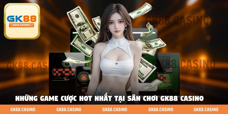 Những game cược hot nhất tại sân chơi GK88 casino