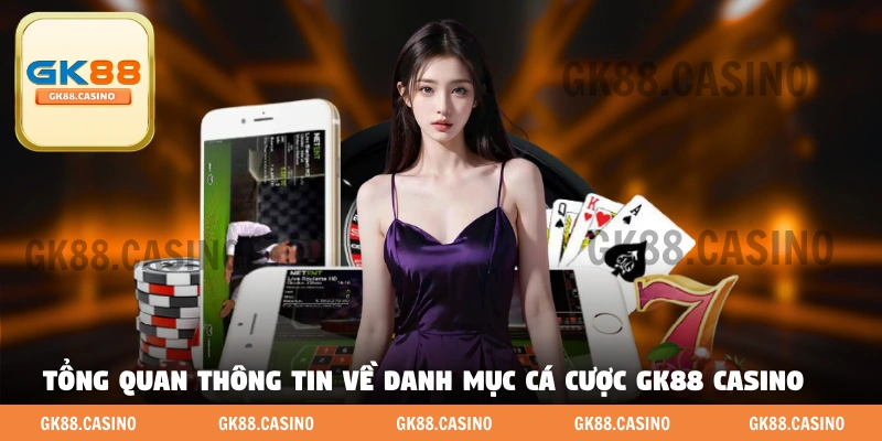 Tổng quan thông tin về danh mục cá cược GK88 casino