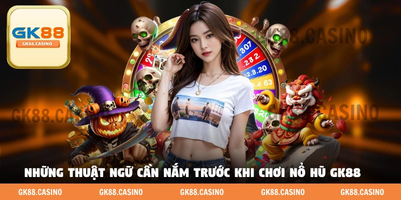Những thuật ngữ cần nắm trước khi chơi nổ hũ GK88 