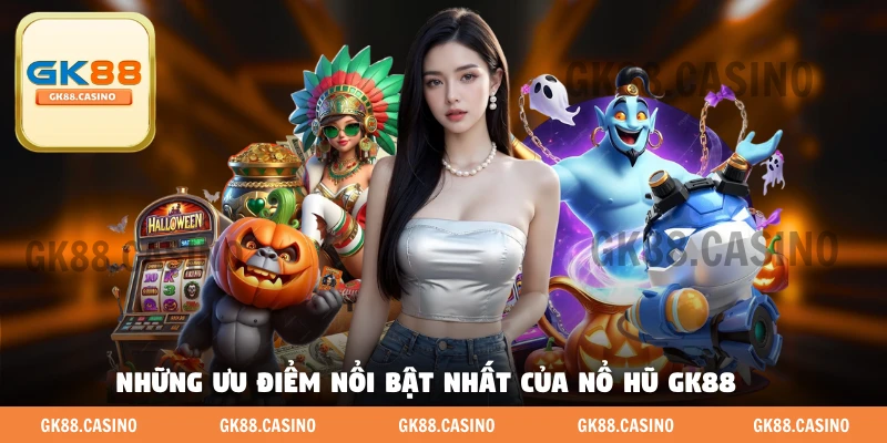 Những ưu điểm nổi bật nhất của nổ hũ GK88 