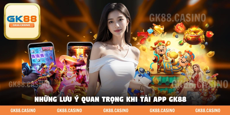 Những lưu ý quan trọng người mới cần nắm khi tải app GK88