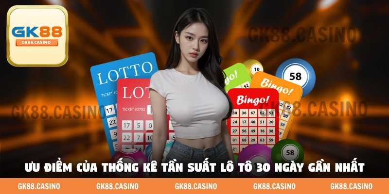 Ưu điểm của thống kê tần suất lô tô 30 ngày gần nhất