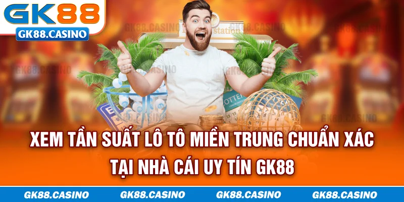 Xem tần suất lô tô miền Trung chuẩn xác tại nhà cái uy tín GK88